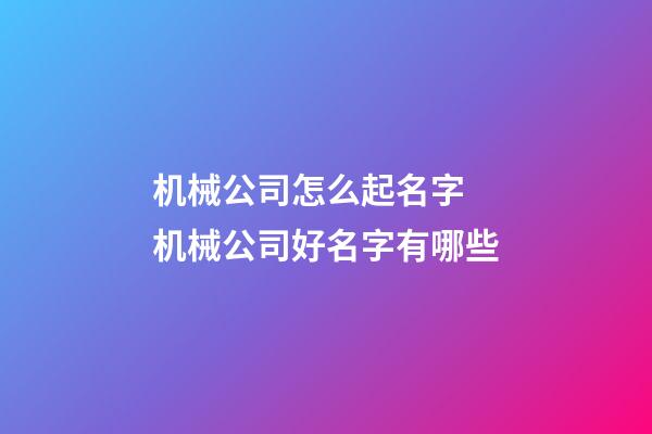 机械公司怎么起名字 机械公司好名字有哪些-第1张-公司起名-玄机派